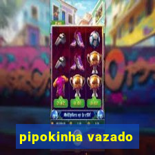 pipokinha vazado